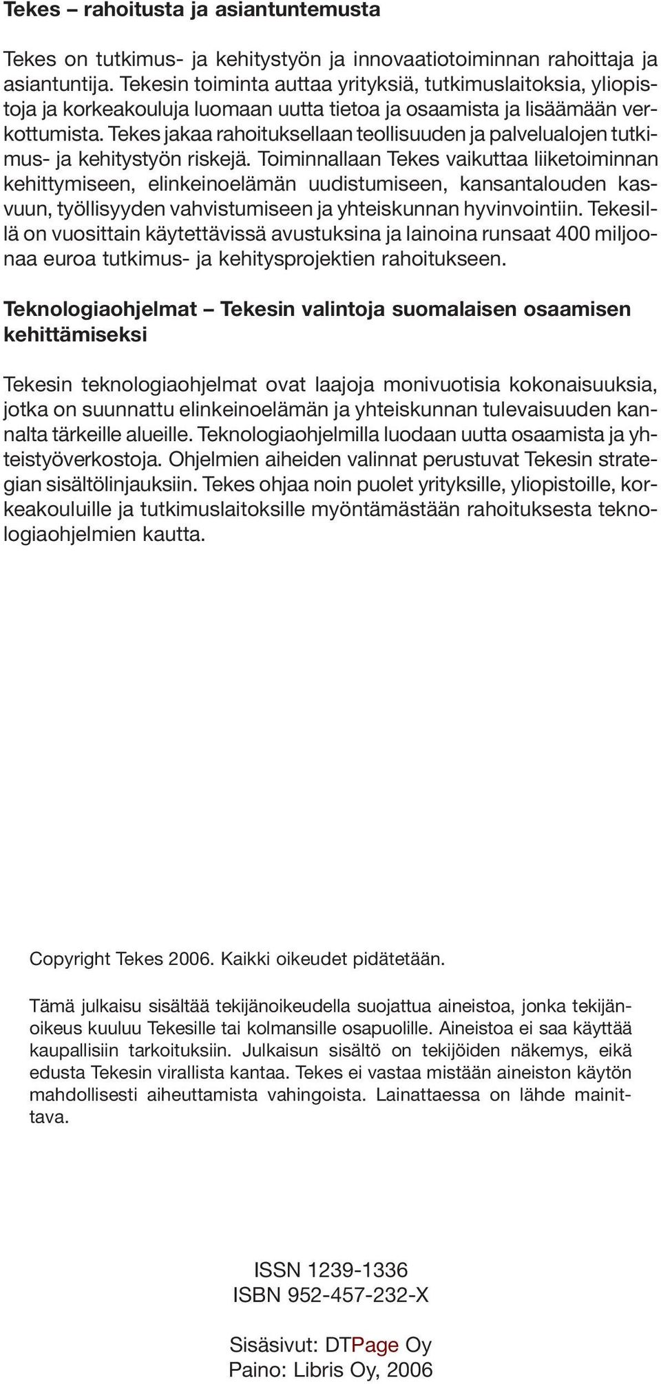 Tekes jakaa rahoituksellaan teollisuuden ja palvelualojen tutkimus- ja kehitystyön riskejä.