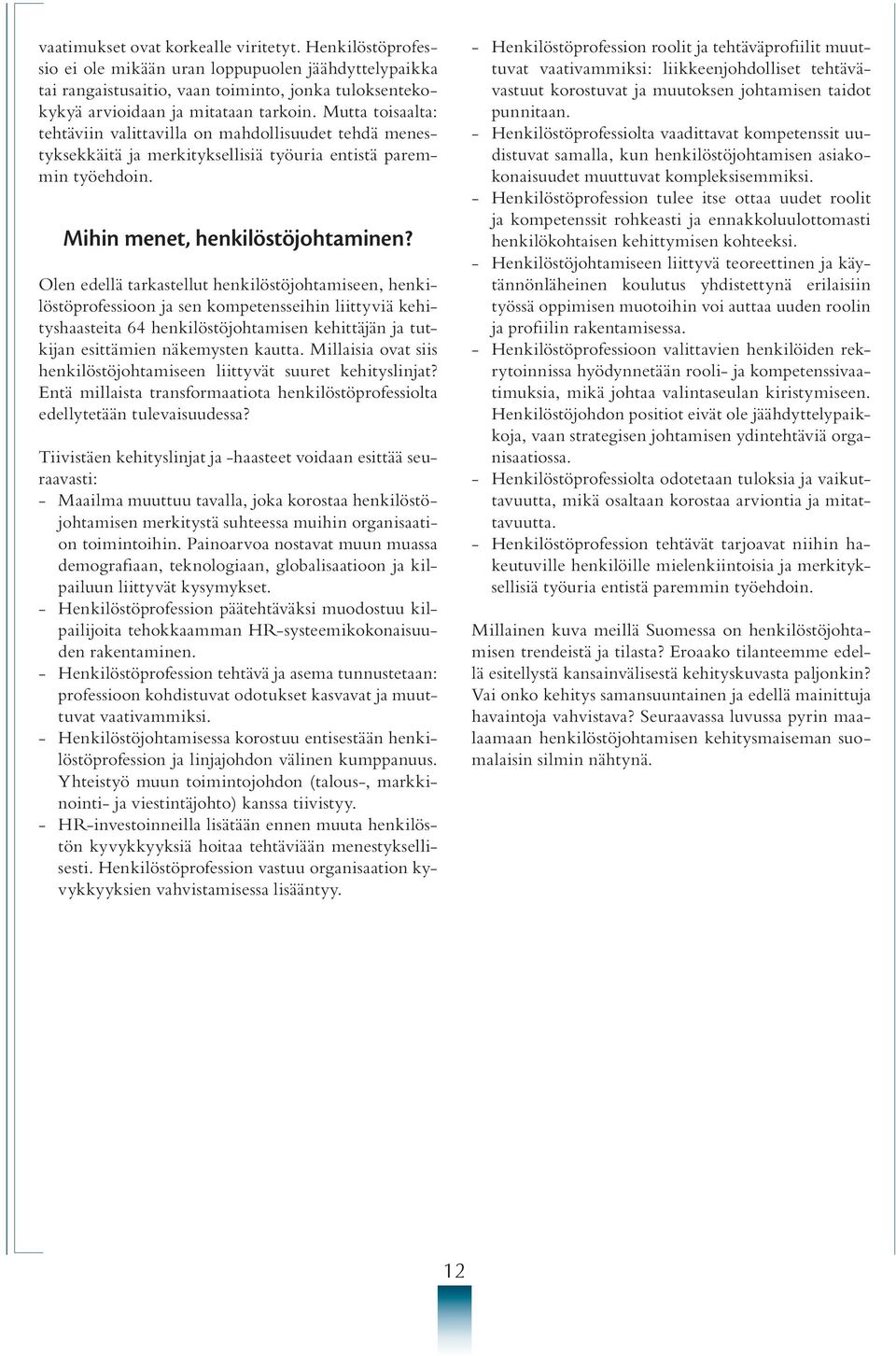 Olen edellä tarkastellut henkilöstöjohtamiseen, henkilöstöprofessioon ja sen kompetensseihin liittyviä kehityshaasteita 64 henkilöstöjohtamisen kehittäjän ja tutkijan esittämien näkemysten kautta.