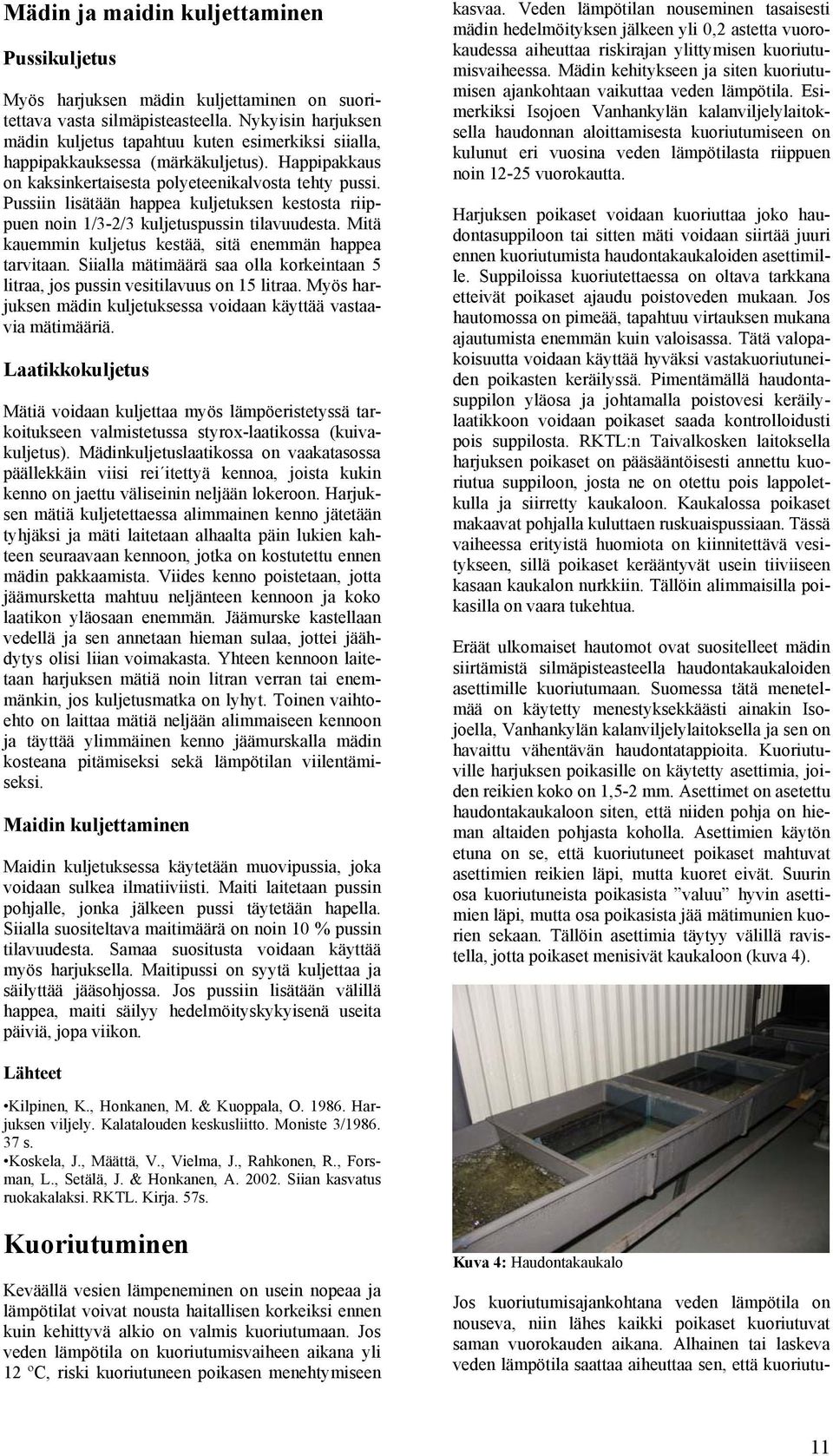 Pussiin lisätään happea kuljetuksen kestosta riippuen noin 1/3-2/3 kuljetuspussin tilavuudesta. Mitä kauemmin kuljetus kestää, sitä enemmän happea tarvitaan.