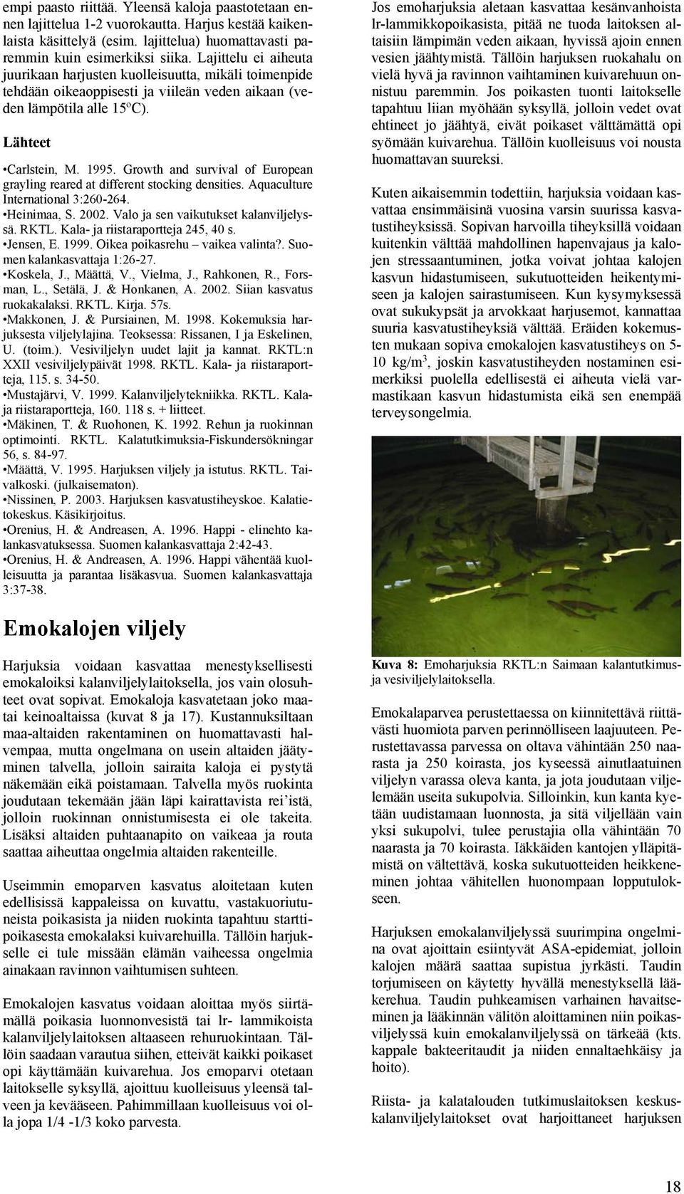 Growth and survival of European grayling reared at different stocking densities. Aquaculture International 3:260-264. Heinimaa, S. 2002. Valo ja sen vaikutukset kalanviljelyssä. RKTL.