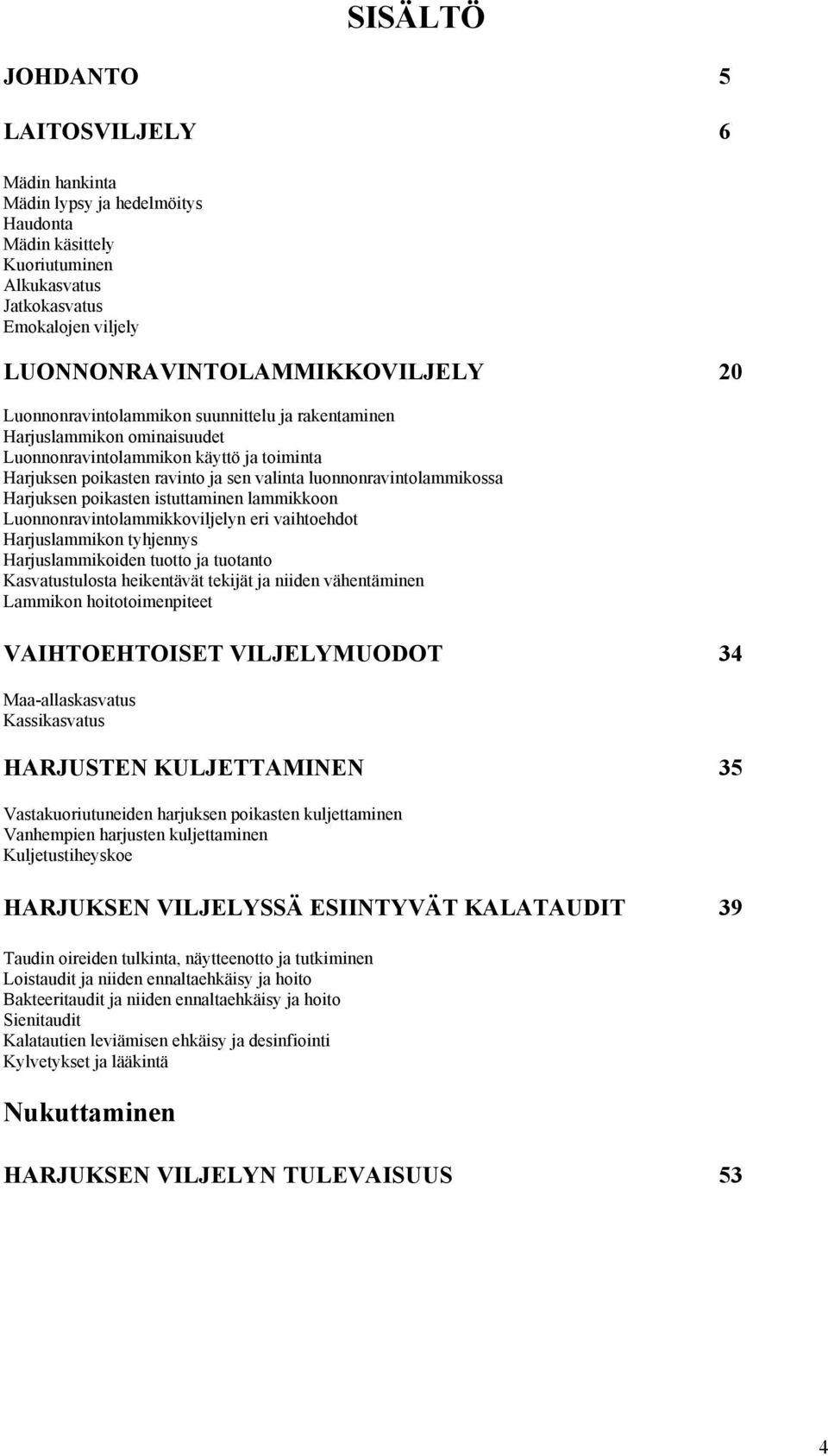 poikasten istuttaminen lammikkoon Luonnonravintolammikkoviljelyn eri vaihtoehdot Harjuslammikon tyhjennys Harjuslammikoiden tuotto ja tuotanto Kasvatustulosta heikentävät tekijät ja niiden