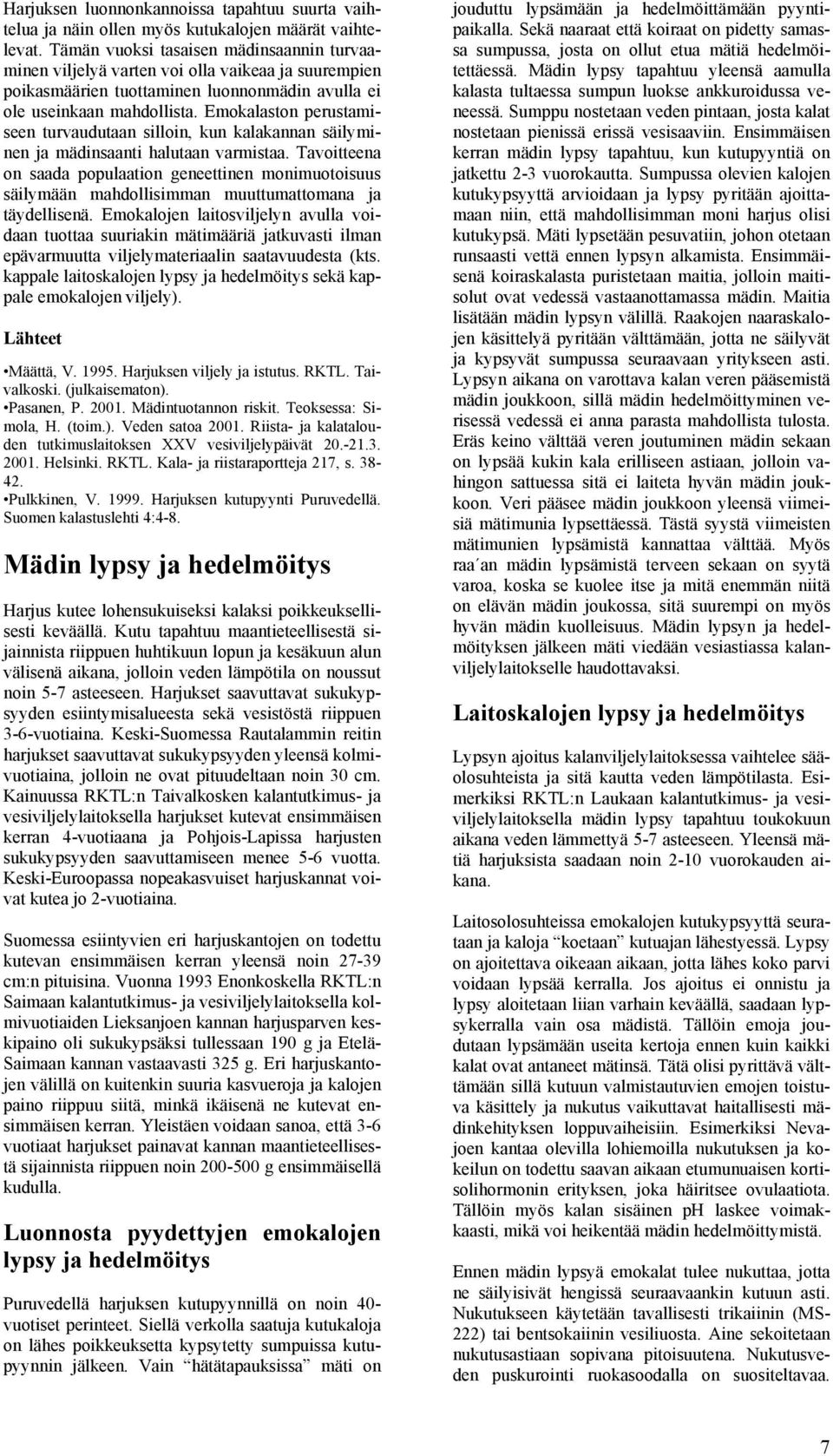 Emokalaston perustamiseen turvaudutaan silloin, kun kalakannan säilyminen ja mädinsaanti halutaan varmistaa.