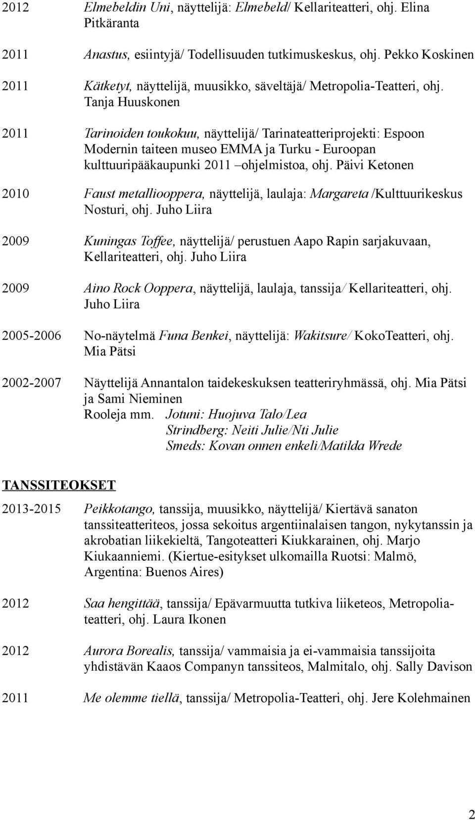 Tanja Huuskonen 2011 Tarinoiden toukokuu, näyttelijä/ Tarinateatteriprojekti: Espoon Modernin taiteen museo EMMA ja Turku - Euroopan kulttuuripääkaupunki 2011 ohjelmistoa, ohj.