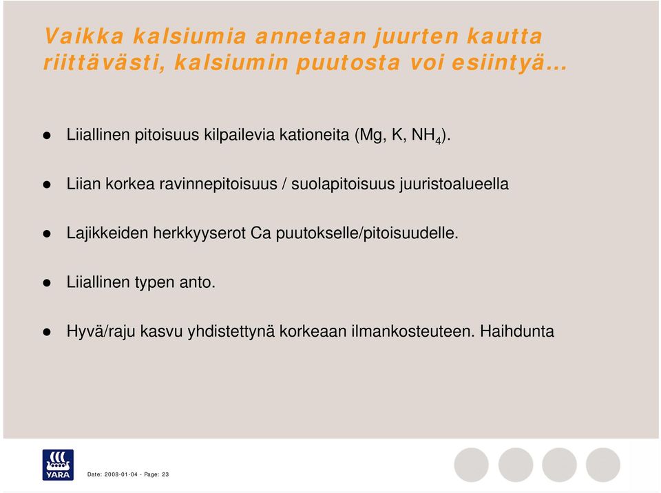 Liian korkea ravinnepitoisuus / suolapitoisuus juuristoalueella Lajikkeiden herkkyyserot Ca