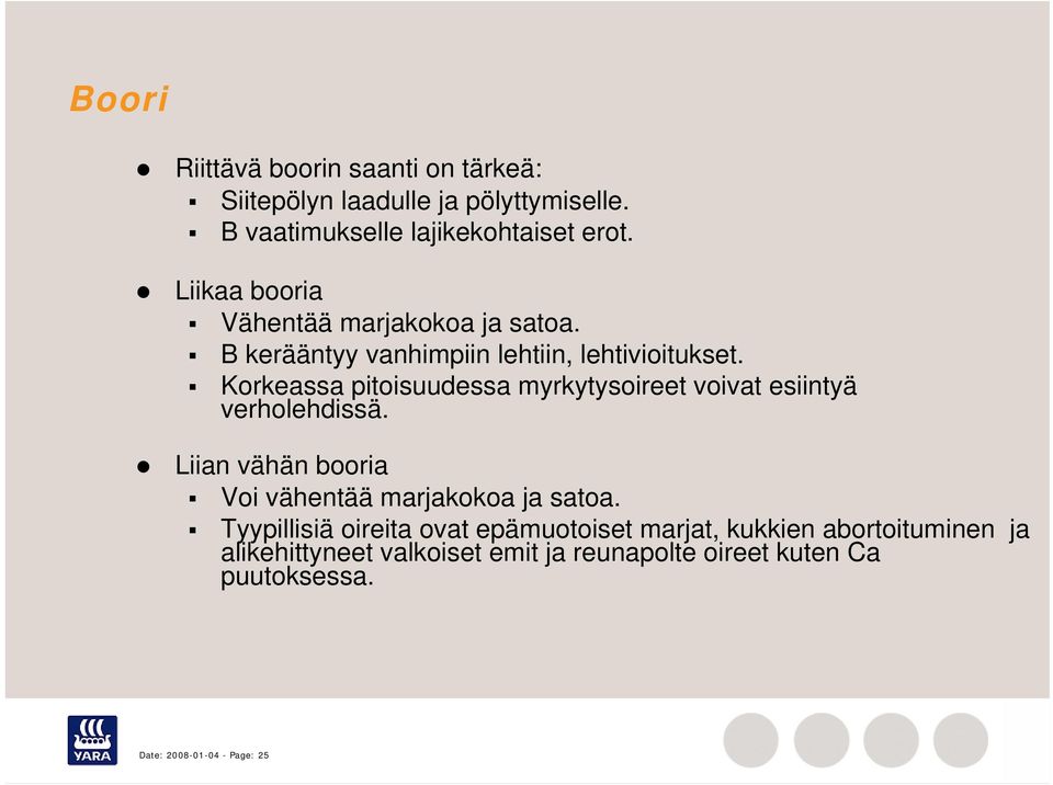 Korkeassa pitoisuudessa myrkytysoireet voivat esiintyä verholehdissä. Liian vähän booria Voi vähentää marjakokoa ja satoa.