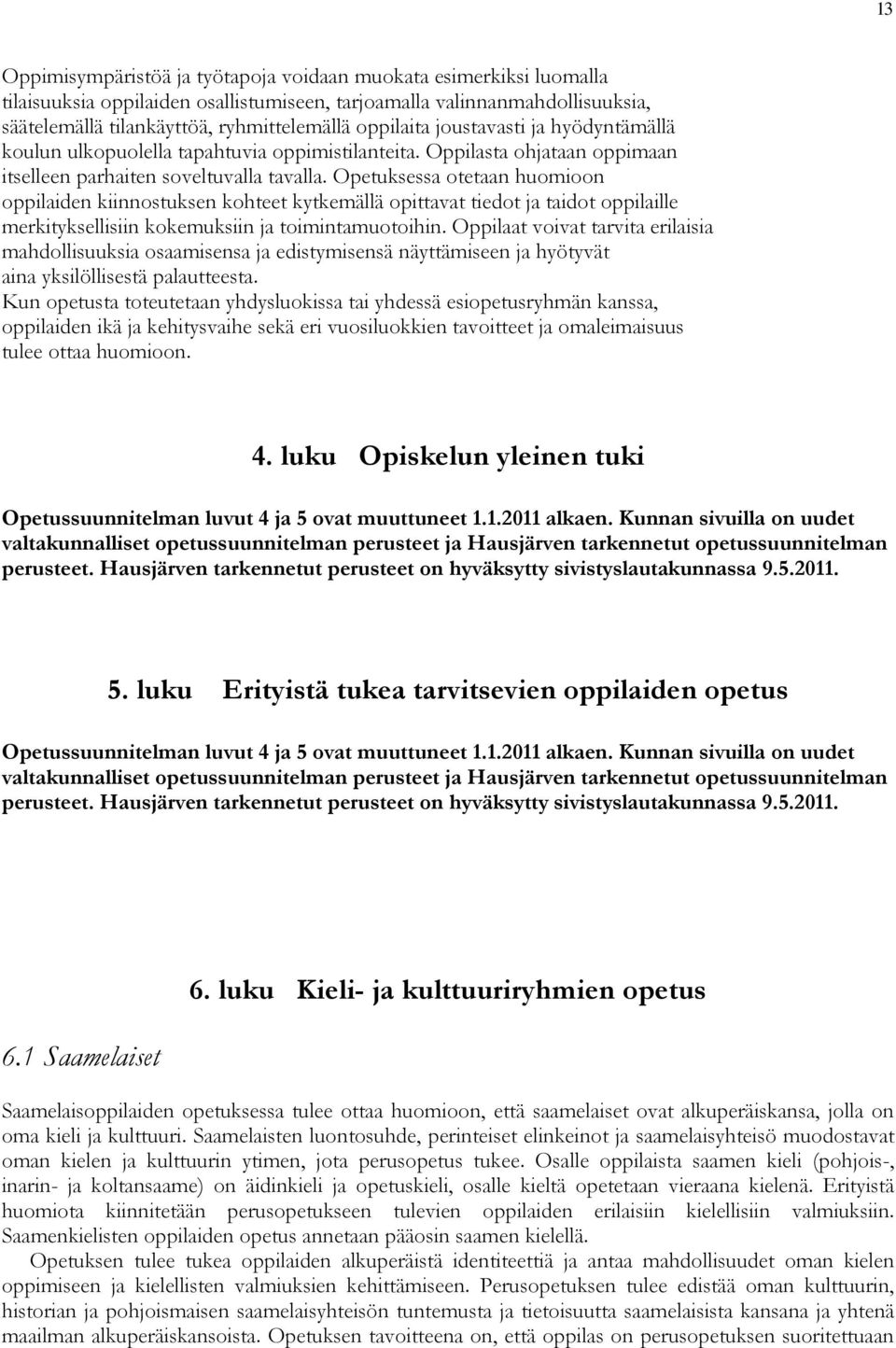 Opetuksessa otetaan huomioon oppilaiden kiinnostuksen kohteet kytkemällä opittavat tiedot ja taidot oppilaille merkityksellisiin kokemuksiin ja toimintamuotoihin.