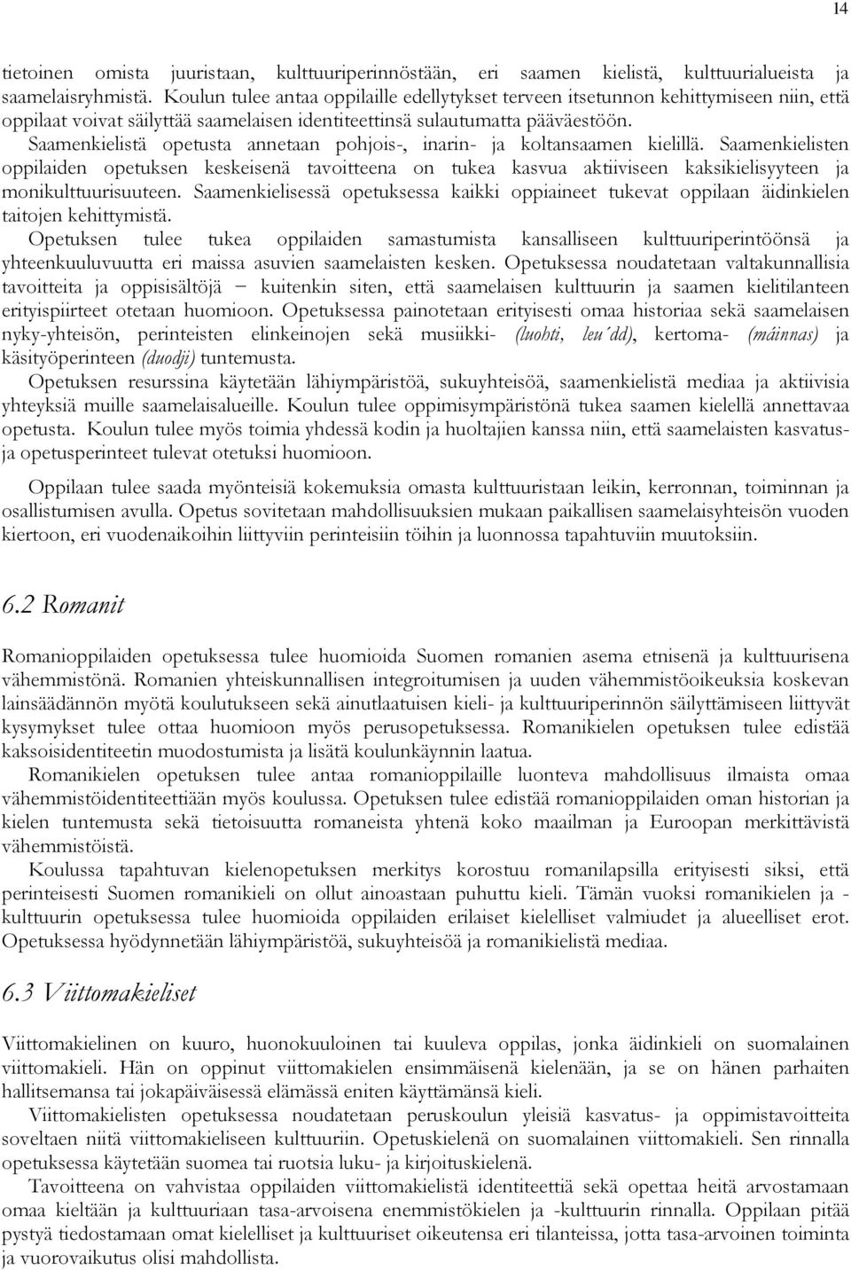 Saamenkielistä opetusta annetaan pohjois-, inarin- ja koltansaamen kielillä.