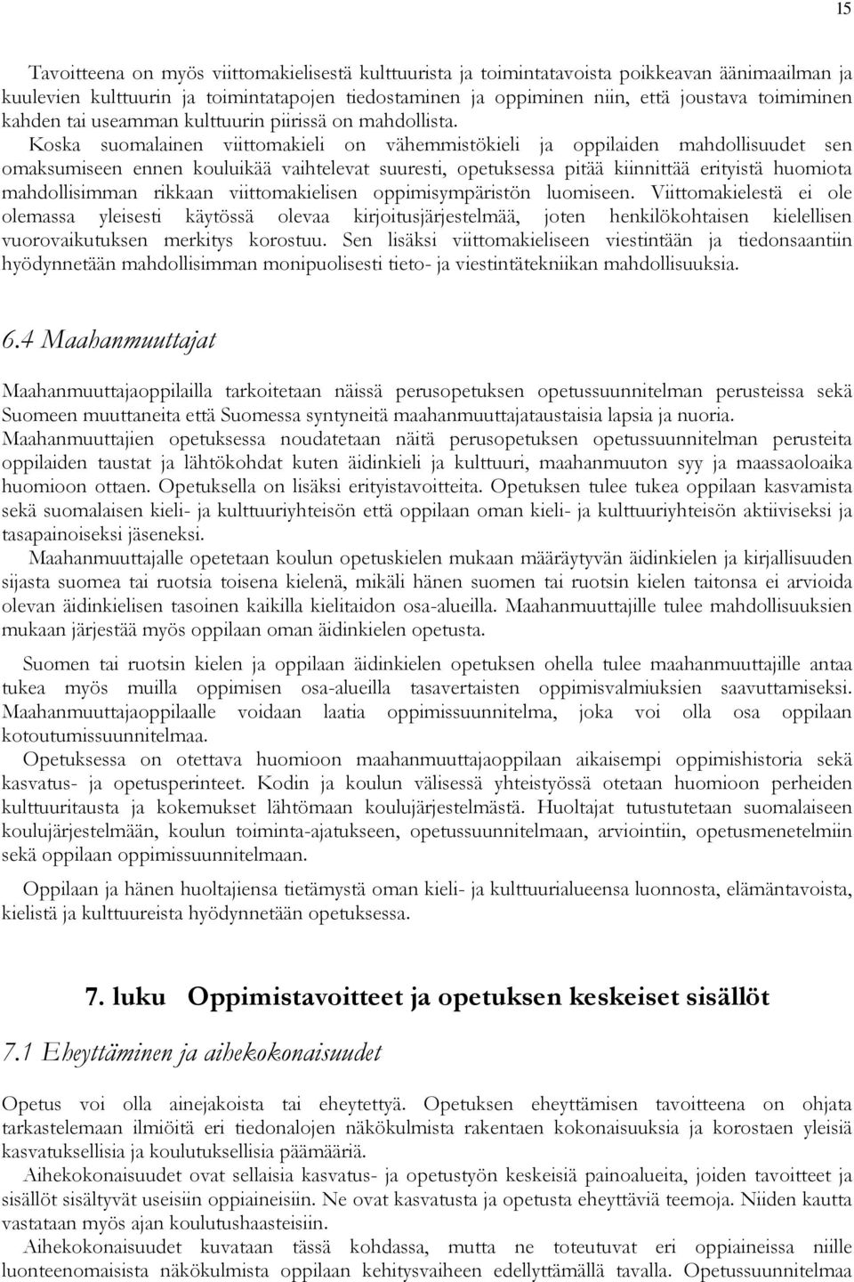 Koska suomalainen viittomakieli on vähemmistökieli ja oppilaiden mahdollisuudet sen omaksumiseen ennen kouluikää vaihtelevat suuresti, opetuksessa pitää kiinnittää erityistä huomiota mahdollisimman