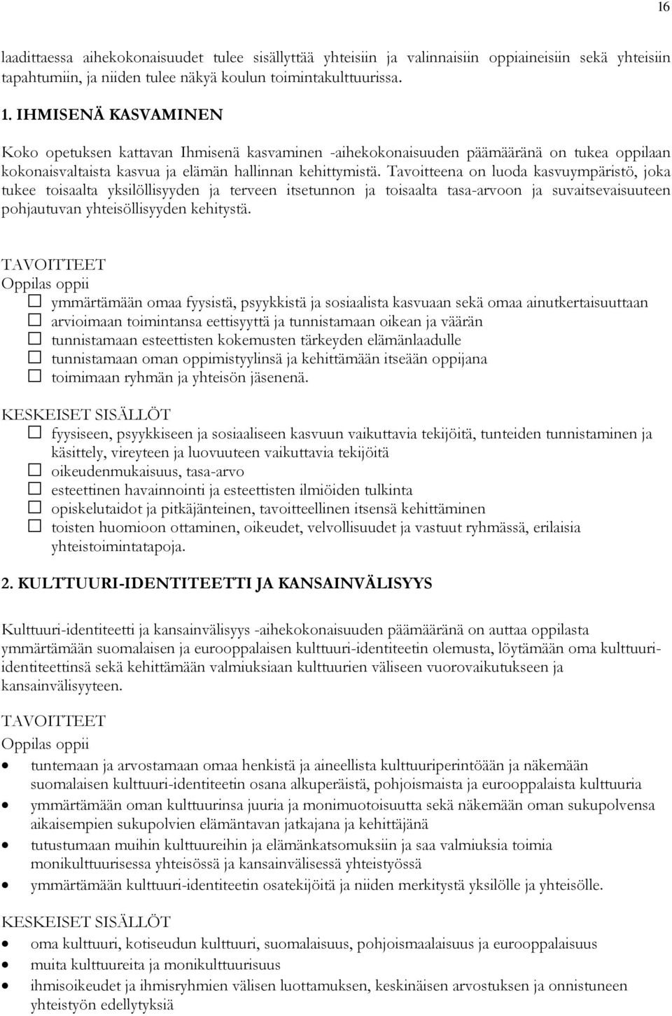 Tavoitteena on luoda kasvuympäristö, joka tukee toisaalta yksilöllisyyden ja terveen itsetunnon ja toisaalta tasa-arvoon ja suvaitsevaisuuteen pohjautuvan yhteisöllisyyden kehitystä.