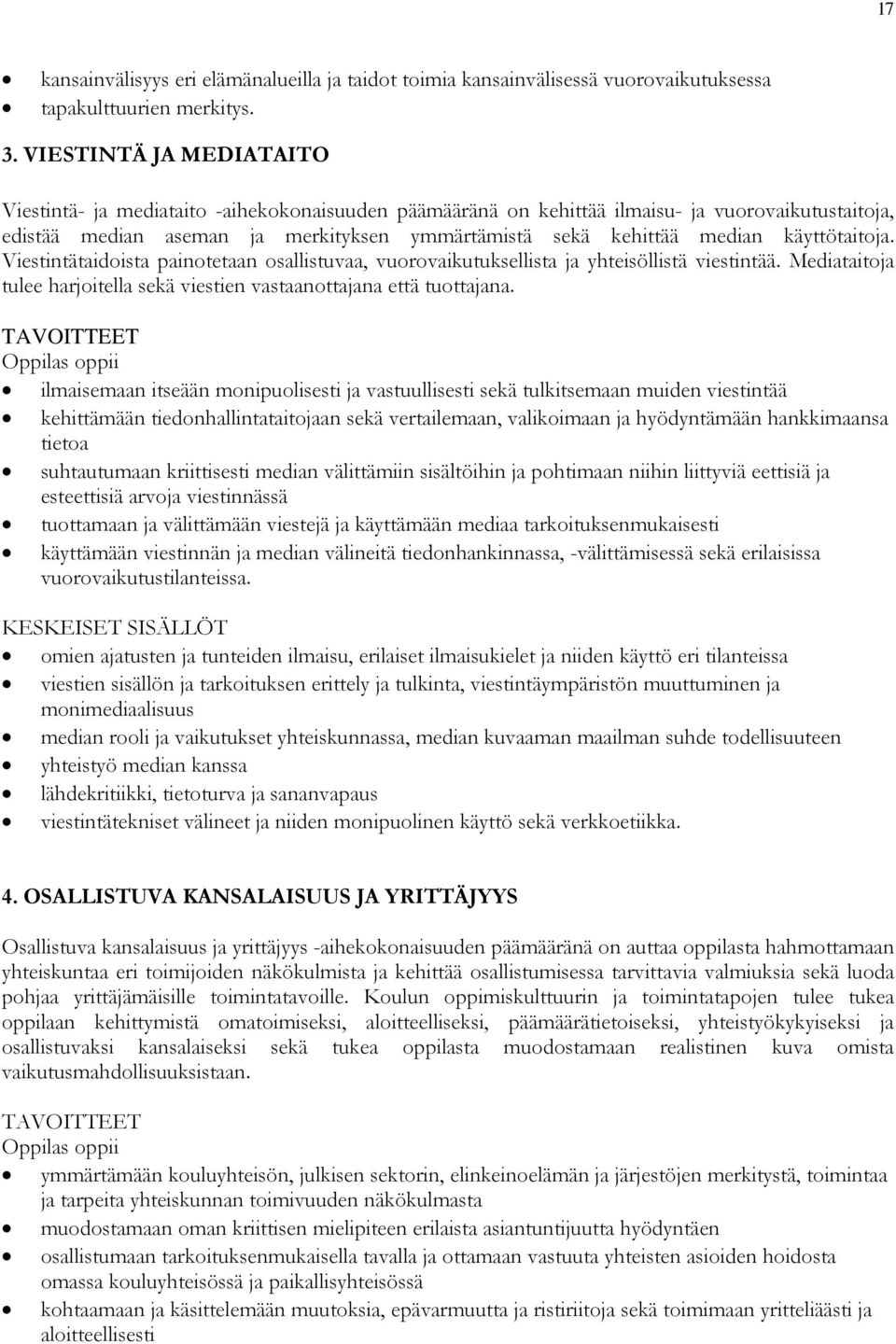 käyttötaitoja. Viestintätaidoista painotetaan osallistuvaa, vuorovaikutuksellista ja yhteisöllistä viestintää. Mediataitoja tulee harjoitella sekä viestien vastaanottajana että tuottajana.