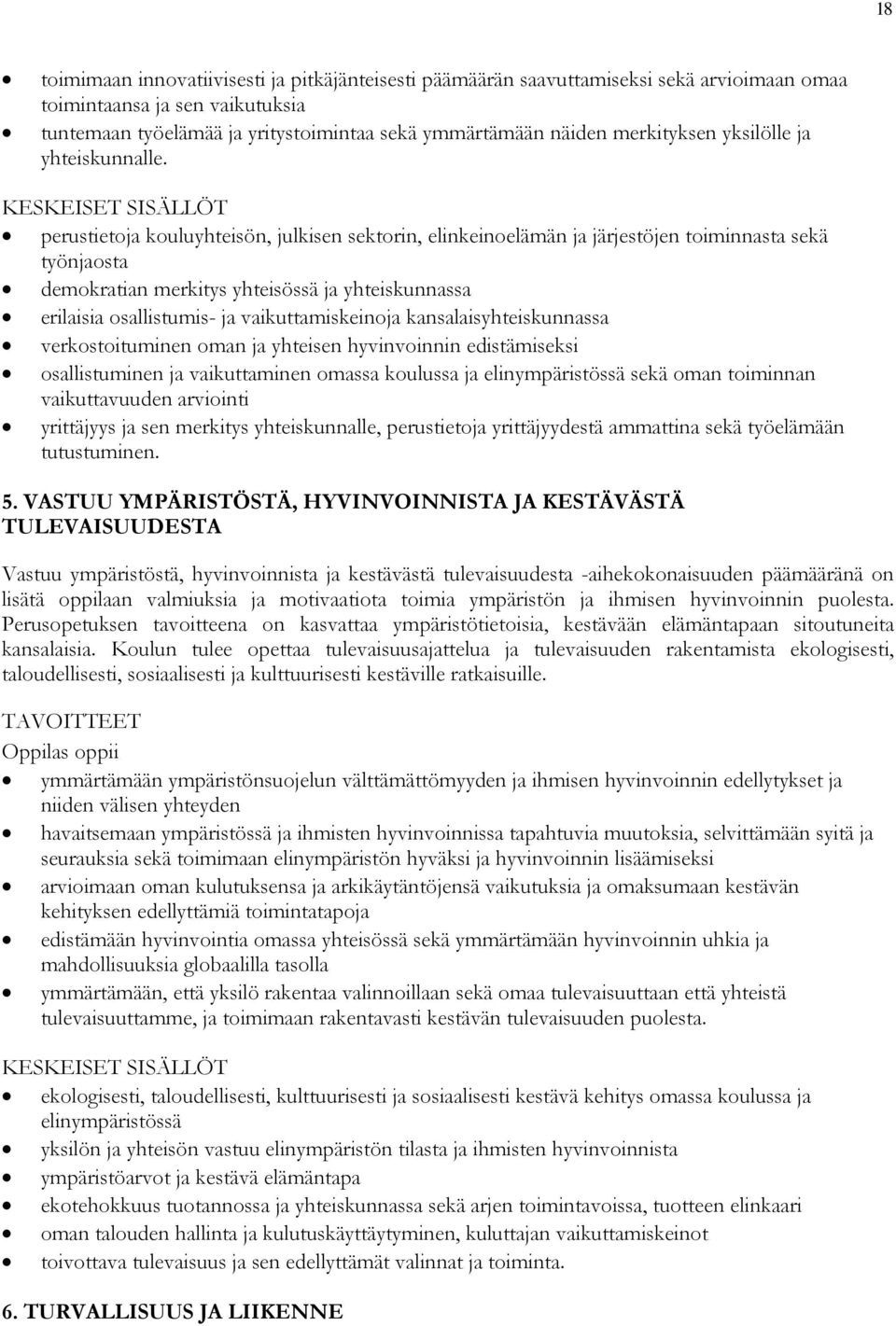 KESKEISET SISÄLLÖT perustietoja kouluyhteisön, julkisen sektorin, elinkeinoelämän ja järjestöjen toiminnasta sekä työnjaosta demokratian merkitys yhteisössä ja yhteiskunnassa erilaisia osallistumis-