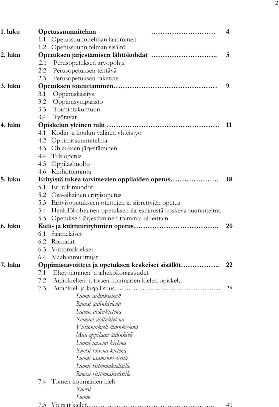 1 Kodin ja koulun välinen yhteistyö 4.2 Oppimissuunnitelma 4.3 Ohjauksen järjestäminen 4.4 Tukiopetus 4.5 huolto 4.6 Kerhotoiminta 5. luku Erityistä tukea tarvitsevien oppilaiden opetus 18 5.