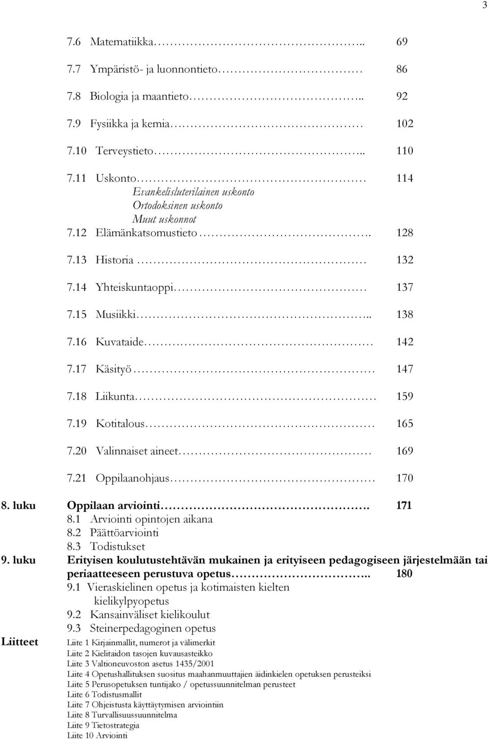 17 Käsityö 147 7.18 Liikunta 159 7.19 Kotitalous 165 7.20 Valinnaiset aineet 169 7.21 Oppilaanohjaus 170 8. luku Oppilaan arviointi. 171 8.1 Arviointi opintojen aikana 8.2 Päättöarviointi 8.