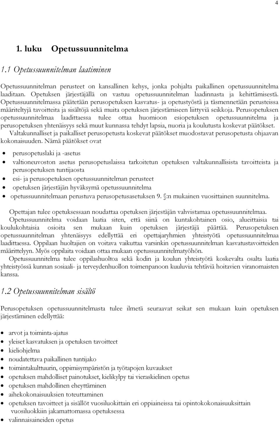 Opetussuunnitelmassa päätetään perusopetuksen kasvatus- ja opetustyöstä ja täsmennetään perusteissa määriteltyjä tavoitteita ja sisältöjä sekä muita opetuksen järjestämiseen liittyviä seikkoja.