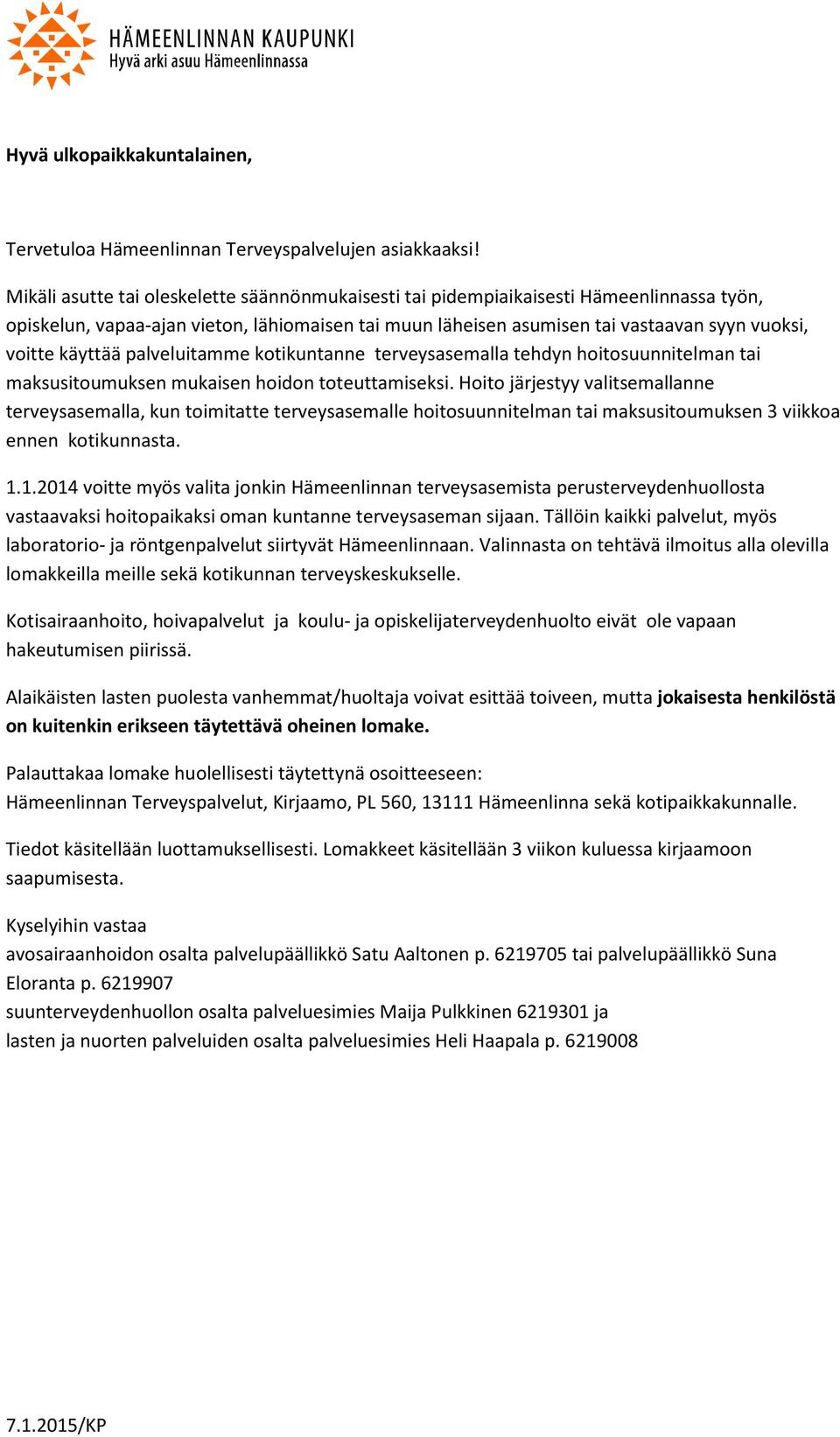 käyttää palveluitamme kotikuntanne terveysasemalla tehdyn hoitosuunnitelman tai maksusitoumuksen mukaisen hoidon toteuttamiseksi.