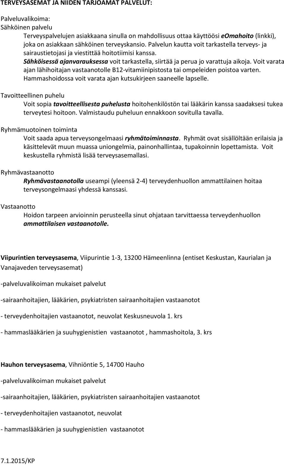 Voit varata ajan lähihoitajan vastaanotolle B12-vitamiinipistosta tai ompeleiden poistoa varten. Hammashoidossa voit varata ajan kutsukirjeen saaneelle lapselle.