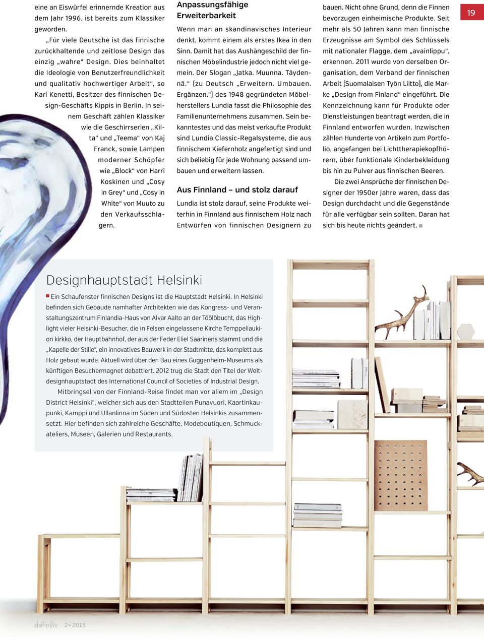 In seinem Geschäft zählen Klassiker wie die Geschirrserien Kilta und Teema von Kaj Franck, sowie Lampen moderner Schöpfer wie Block von Harri Koskinen und Cosy in Grey und Cosy in White von Muuto zu