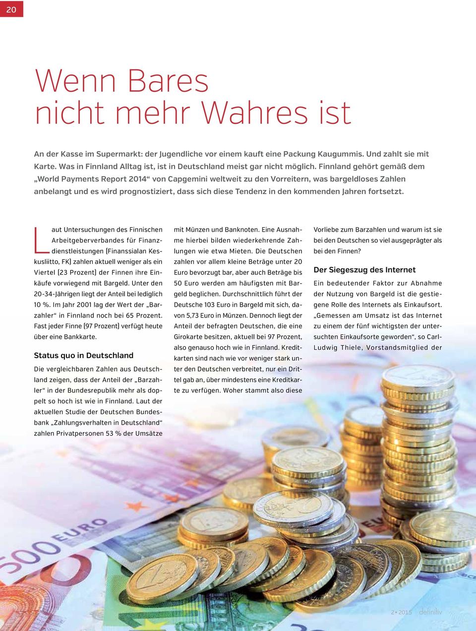 Finnland gehört gemäß dem World Payments Report 2014 von Capgemini weltweit zu den Vorreitern, was bargeldloses Zahlen anbelangt und es wird prognostiziert, dass sich diese Tendenz in den kommenden