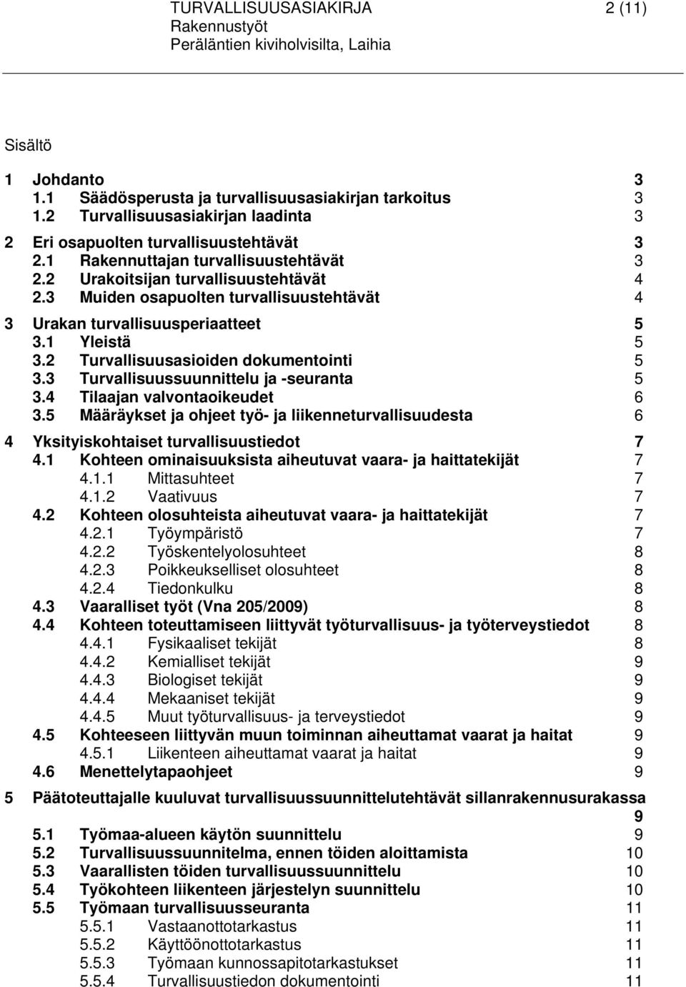 2 Turvallisuusasioiden dokumentointi 5 3.3 Turvallisuussuunnittelu ja -seuranta 5 3.4 Tilaajan valvontaoikeudet 6 3.