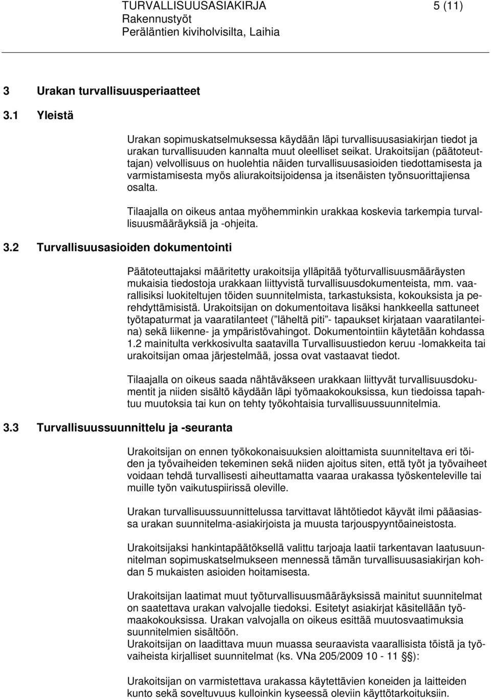 Urakoitsijan (päätoteuttajan) velvollisuus on huolehtia näiden turvallisuusasioiden tiedottamisesta ja varmistamisesta myös aliurakoitsijoidensa ja itsenäisten työnsuorittajiensa osalta.