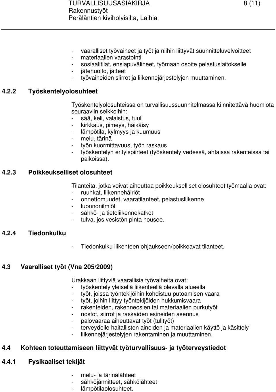 ensiapuvälineet, työmaan osoite pelastuslaitokselle - jätehuolto, jätteet - työvaiheiden siirrot ja liikennejärjestelyjen muuttaminen.