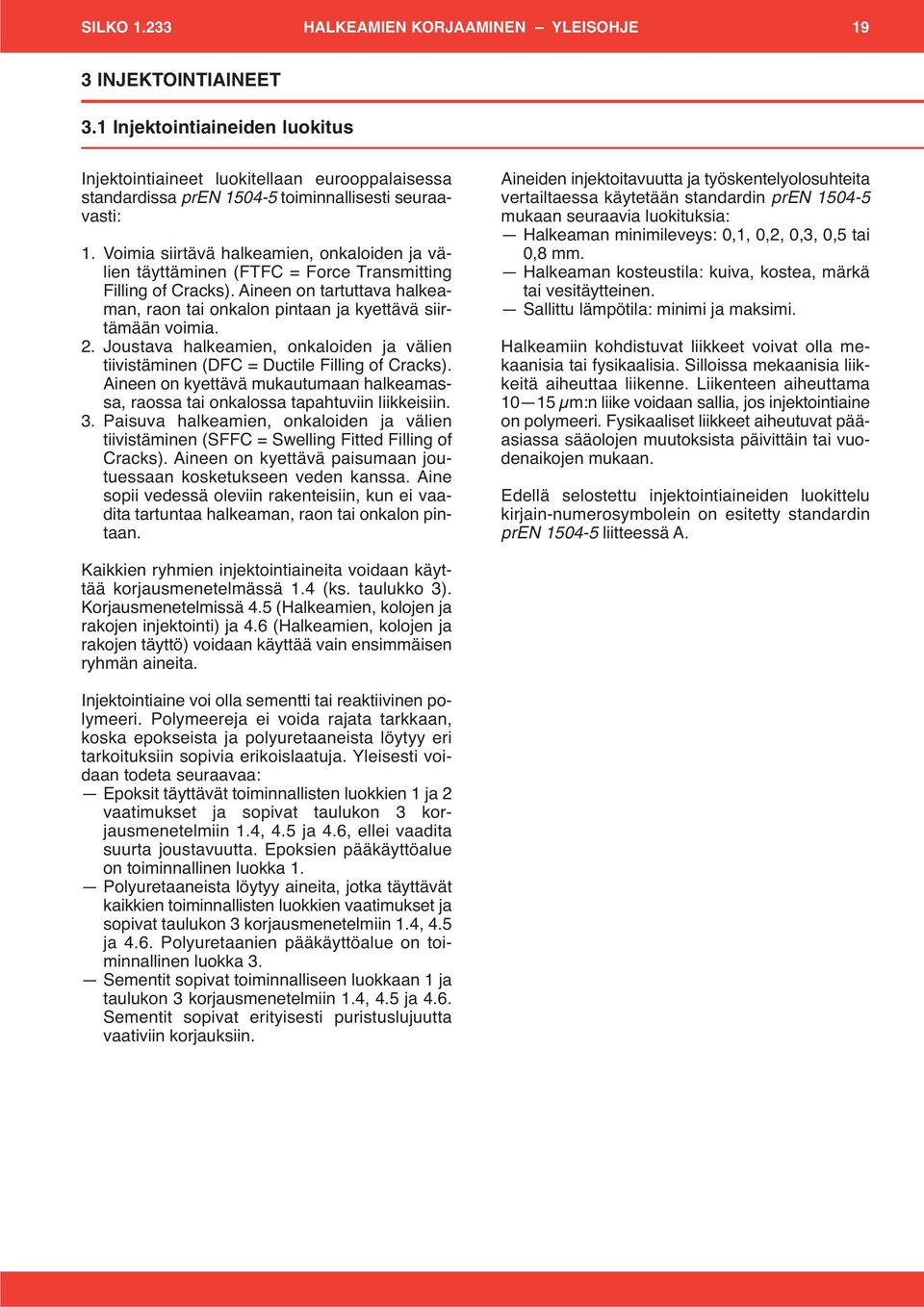 Voimia siirtävä halkeamien, onkaloiden ja välien täyttäminen (FTFC = Force Transmitting Filling of Cracks). Aineen on tartuttava halkeaman, raon tai onkalon pintaan ja kyettävä siirtämään voimia. 2.