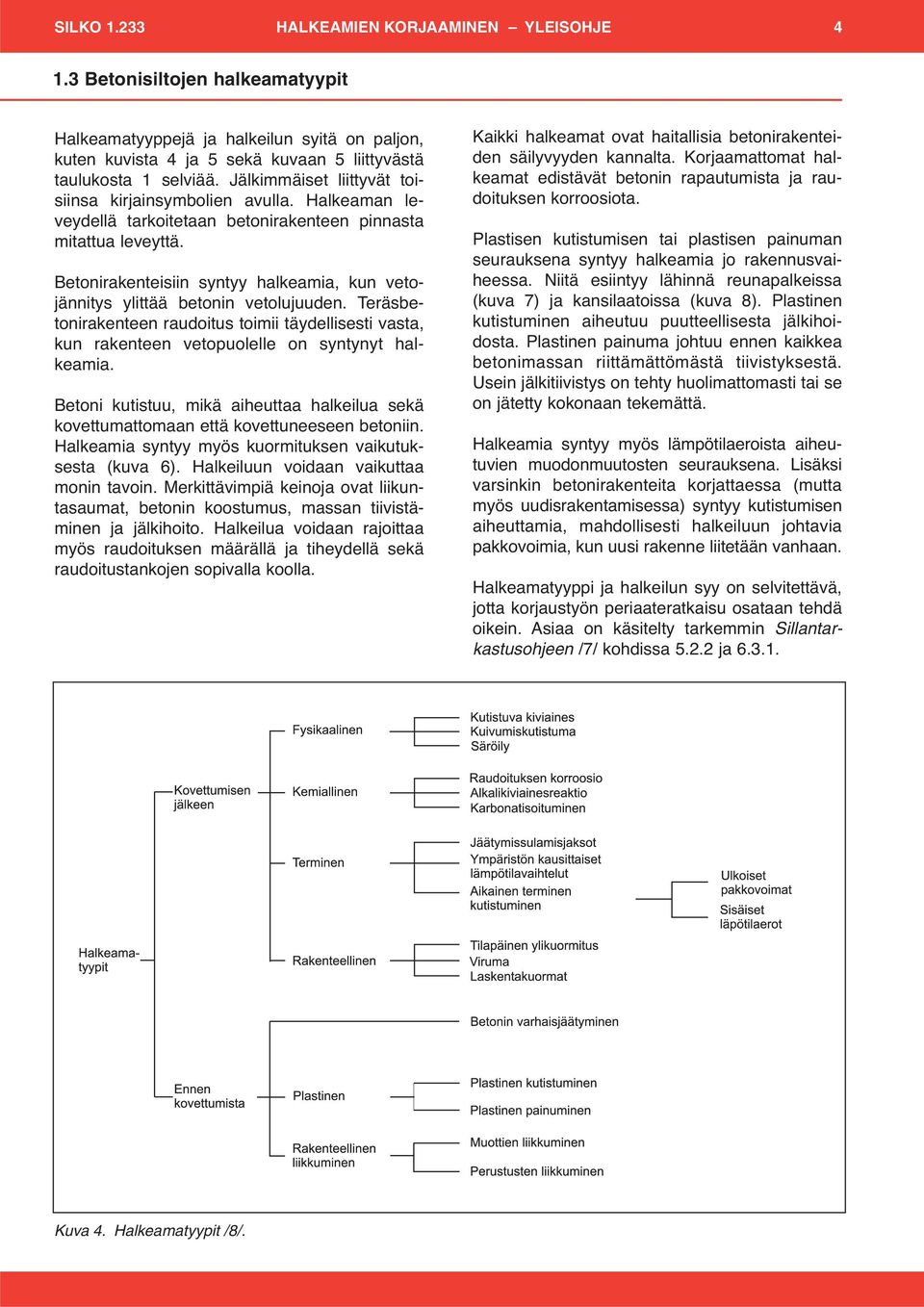 Betonirakenteisiin syntyy halkeamia, kun vetojännitys ylittää betonin vetolujuuden. Teräsbetonirakenteen raudoitus toimii täydellisesti vasta, kun rakenteen vetopuolelle on syntynyt halkeamia.