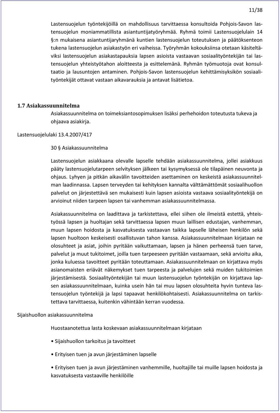 Työryhmän kokouksiinsa otetaan käsiteltäviksi lastensuojelun asiakastapauksia lapsen asioista vastaavan sosiaalityöntekijän tai lastensuojelun yhteistyötahon aloitteesta ja esittelemänä.