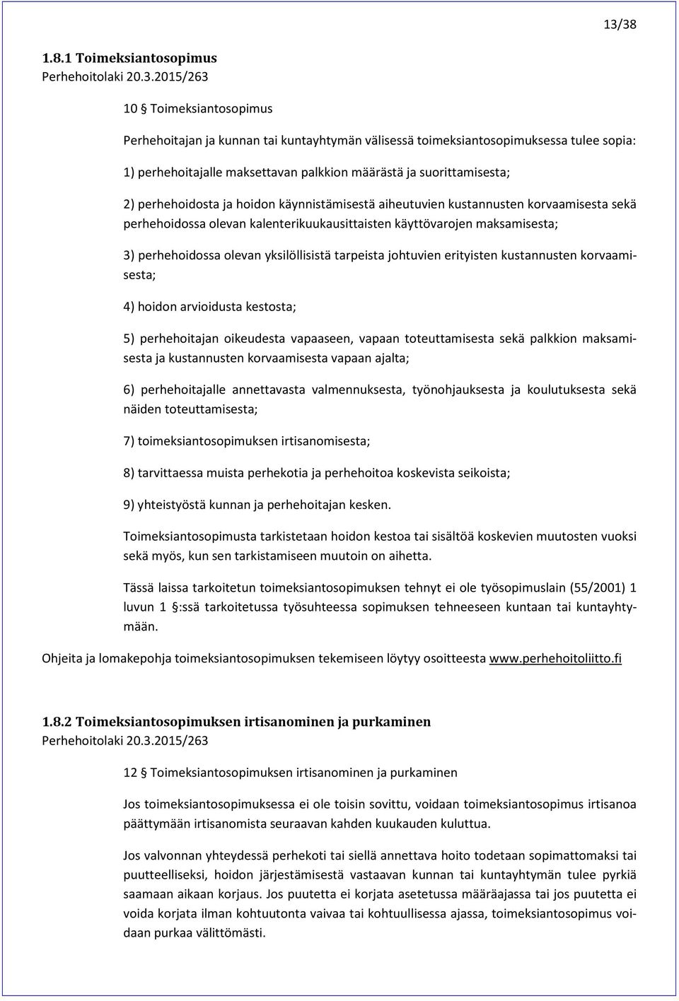 maksamisesta; 3) perhehoidossa olevan yksilöllisistä tarpeista johtuvien erityisten kustannusten korvaamisesta; 4) hoidon arvioidusta kestosta; 5) perhehoitajan oikeudesta vapaaseen, vapaan