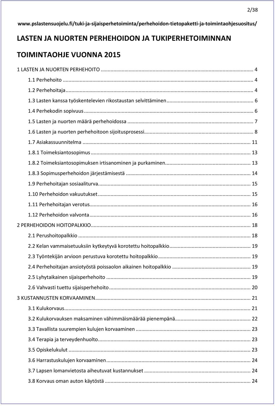 1 Perhehoito... 4 1.2 Perhehoitaja... 4 1.3 Lasten kanssa työskentelevien rikostaustan selvittäminen... 6 1.4 Perhekodin sopivuus... 6 1.5 Lasten ja nuorten määrä perhehoidossa... 7 1.