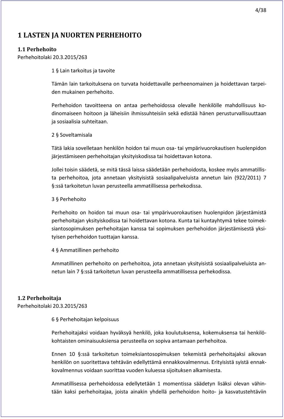 2 Soveltamisala Tätä lakia sovelletaan henkilön hoidon tai muun osa- tai ympärivuorokautisen huolenpidon järjestämiseen perhehoitajan yksityiskodissa tai hoidettavan kotona.