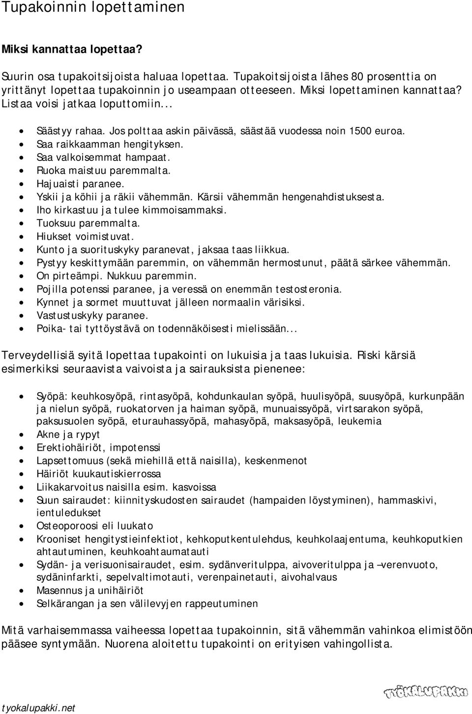 Ruoka maistuu paremmalta. Hajuaisti paranee. Yskii ja köhii ja räkii vähemmän. Kärsii vähemmän hengenahdistuksesta. Iho kirkastuu ja tulee kimmoisammaksi. Tuoksuu paremmalta. Hiukset voimistuvat.