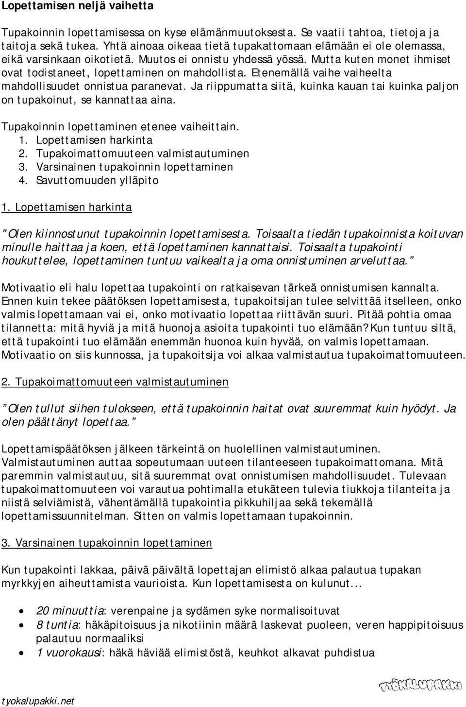 Etenemällä vaihe vaiheelta mahdollisuudet onnistua paranevat. Ja riippumatta siitä, kuinka kauan tai kuinka paljon on tupakoinut, se kannattaa aina. Tupakoinnin lopettaminen etenee vaiheittain. 1.