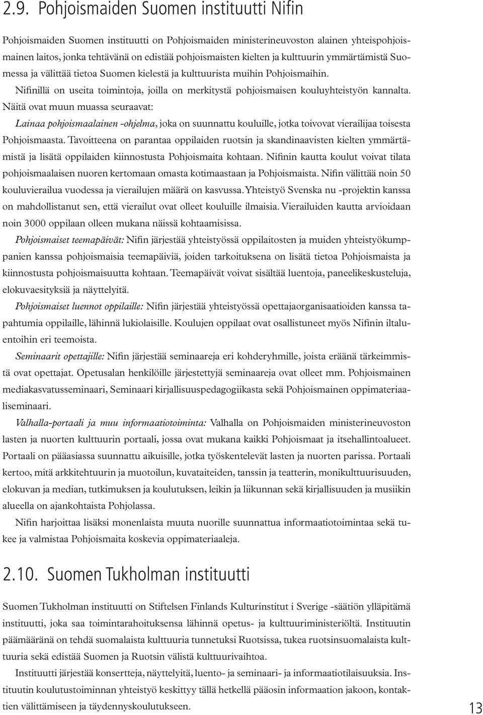 Nifinillä on useita toimintoja, joilla on merkitystä pohjoismaisen kouluyhteistyön kannalta.