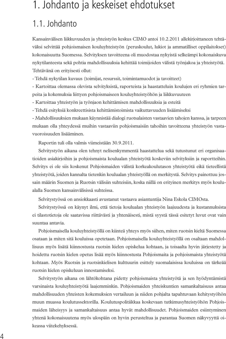 Selvityksen tavoitteena oli muodostaa nykyistä selkeämpi kokonaiskuva nykytilanteesta sekä pohtia mahdollisuuksia kehittää toimijoiden välistä työnjakoa ja yhteistyötä.