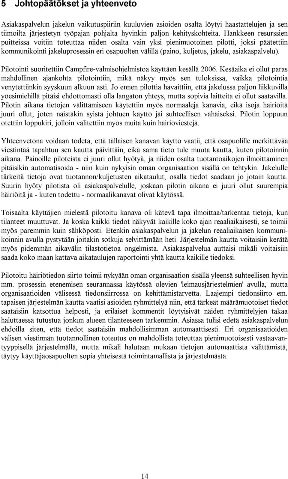 asiakaspalvelu). Pilotointi suoritettiin Campfire valmisohjelmistoa käyttäen kesällä 2006.