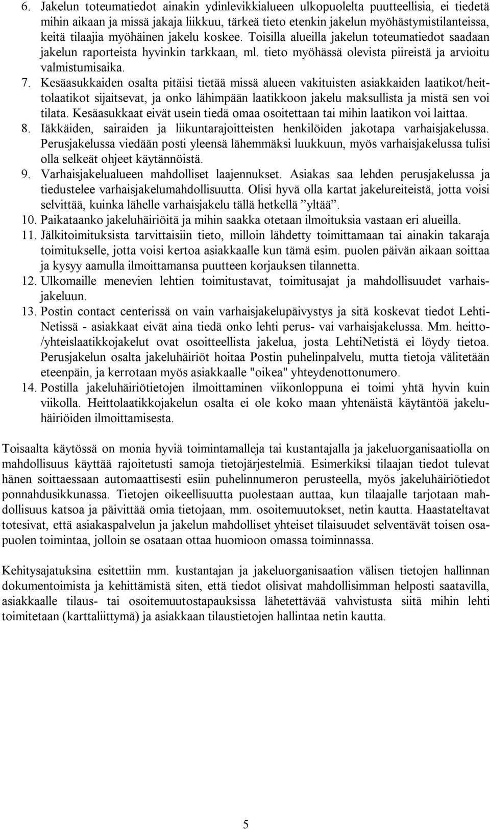 Kesäasukkaiden osalta pitäisi tietää missä alueen vakituisten asiakkaiden laatikot/heittolaatikot sijaitsevat, ja onko lähimpään laatikkoon jakelu maksullista ja mistä sen voi tilata.