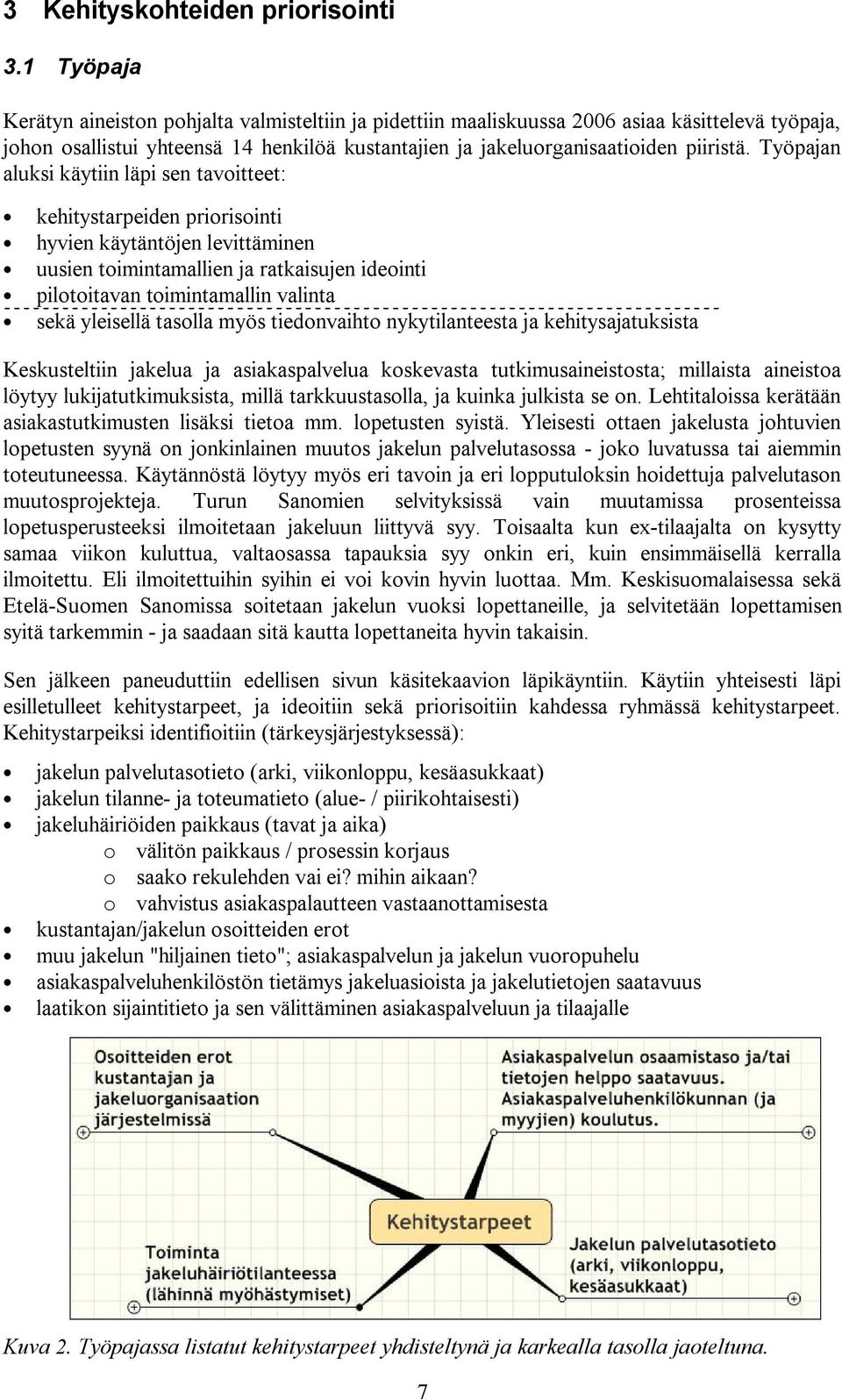 Työpajan aluksi käytiin läpi sen tavoitteet: kehitystarpeiden priorisointi hyvien käytäntöjen levittäminen uusien toimintamallien ja ratkaisujen ideointi pilotoitavan toimintamallin valinta sekä