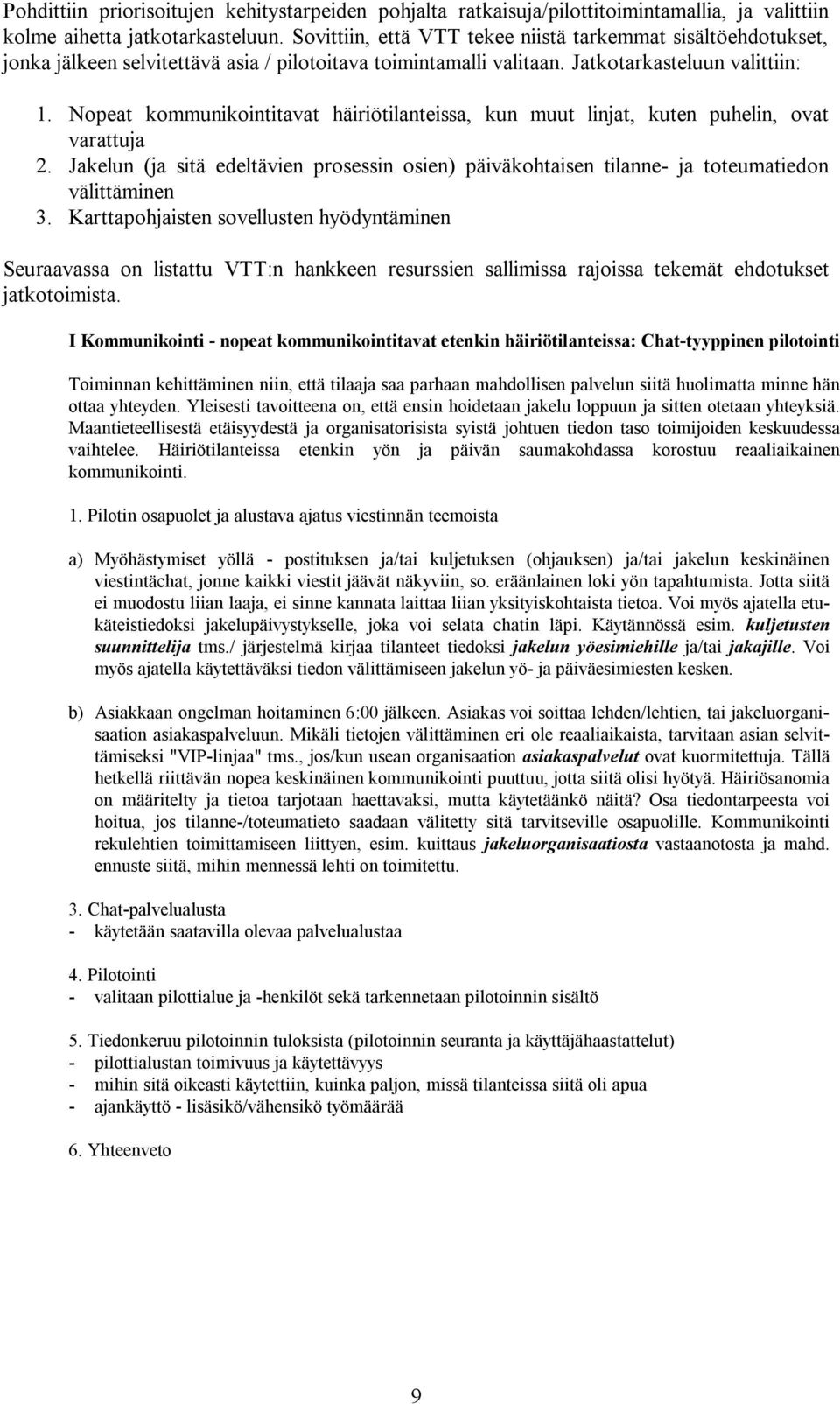 Nopeat kommunikointitavat häiriötilanteissa, kun muut linjat, kuten puhelin, ovat varattuja 2. Jakelun (ja sitä edeltävien prosessin osien) päiväkohtaisen tilanne ja toteumatiedon välittäminen 3.