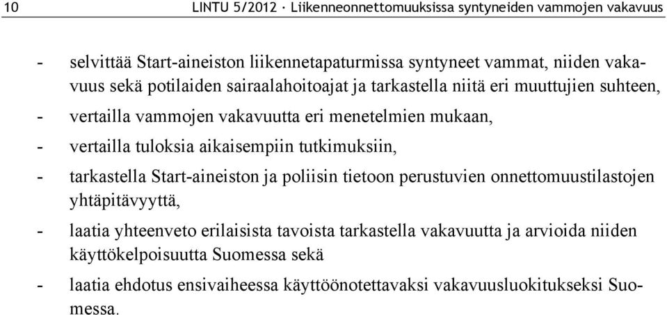 aikaisempiin tutkimuksiin, - tarkastella Start-aineiston ja poliisin tietoon perustuvien onnettomuustilastojen yhtäpitävyyttä, - laatia yhteenveto erilaisista