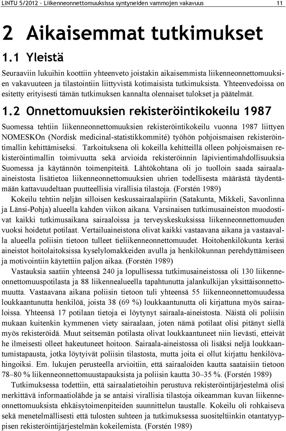 Yhteenvedoissa on esitetty erityisesti tämän tutkimuksen kannalta olennaiset tulokset ja päätelmät. 1.