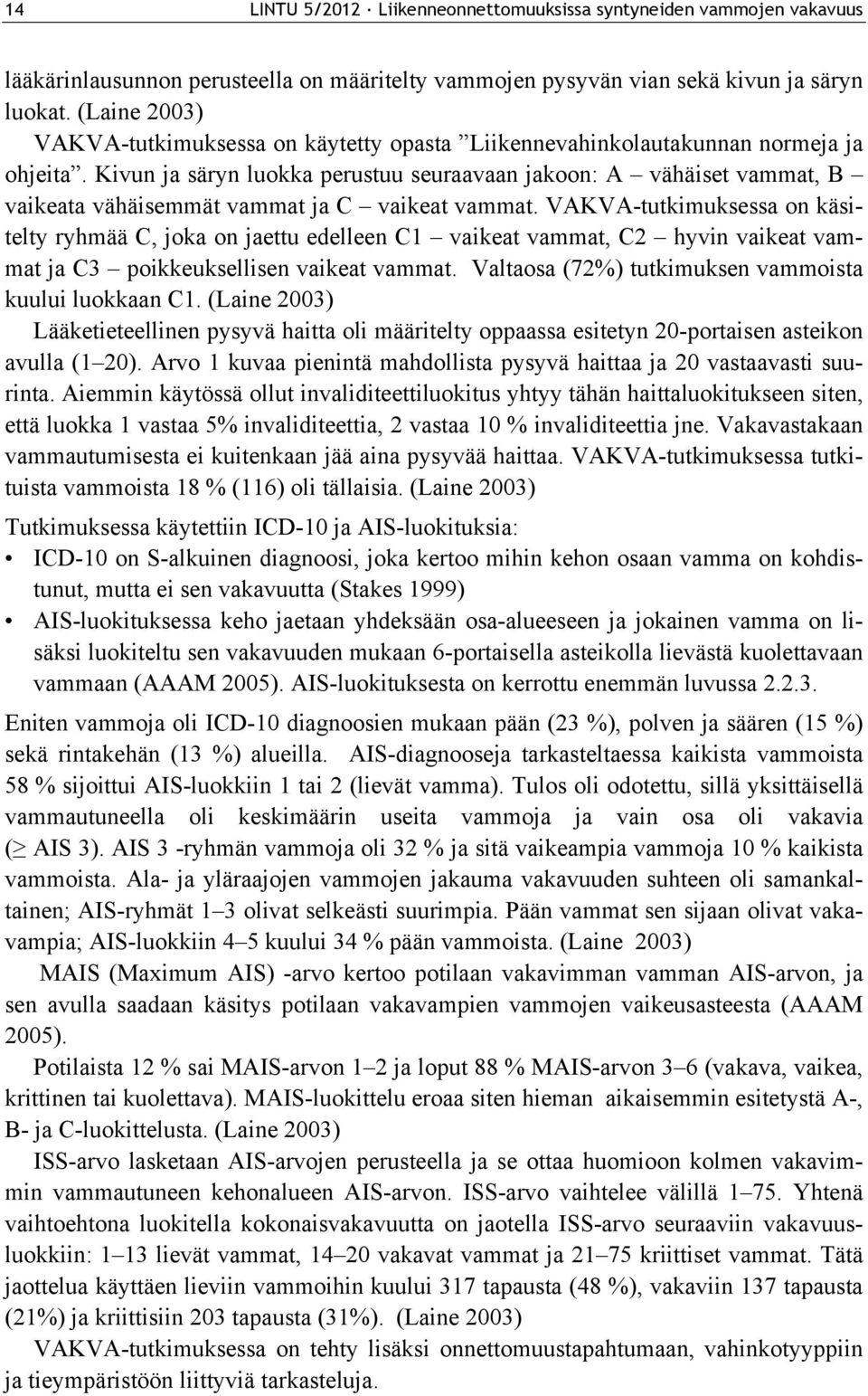 Kivun ja säryn luokka perustuu seuraavaan jakoon: A vähäiset vammat, B vaikeata vähäisemmät vammat ja C vaikeat vammat.