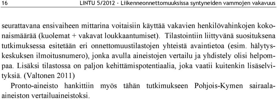 Tilastointiin liittyvänä suosituksena tutkimuksessa esitetään eri onnettomuustilastojen yhteistä avaintietoa (esim.