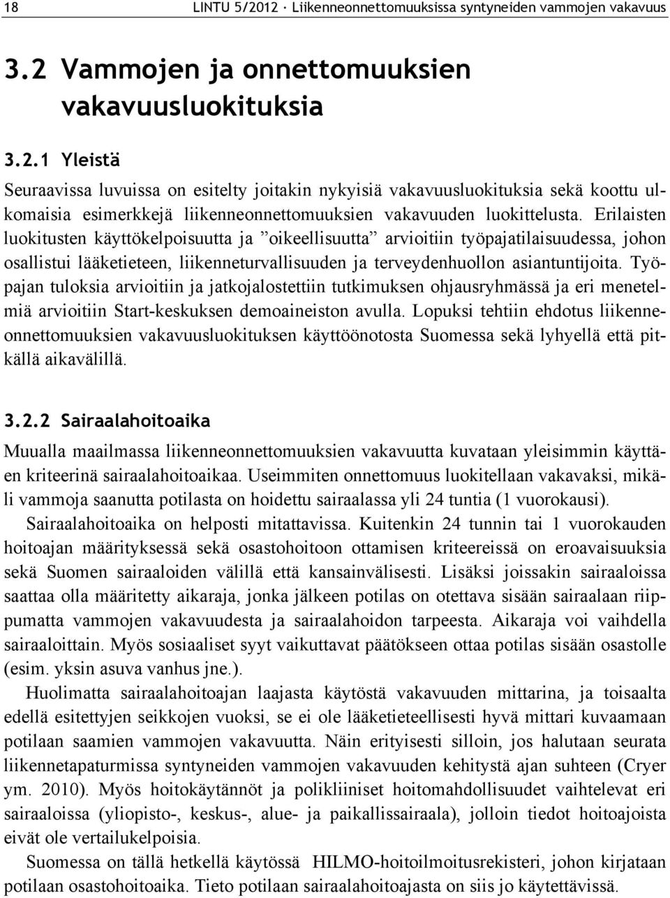 Työpajan tuloksia arvioitiin ja jatkojalostettiin tutkimuksen ohjausryhmässä ja eri menetelmiä arvioitiin Start-keskuksen demoaineiston avulla.