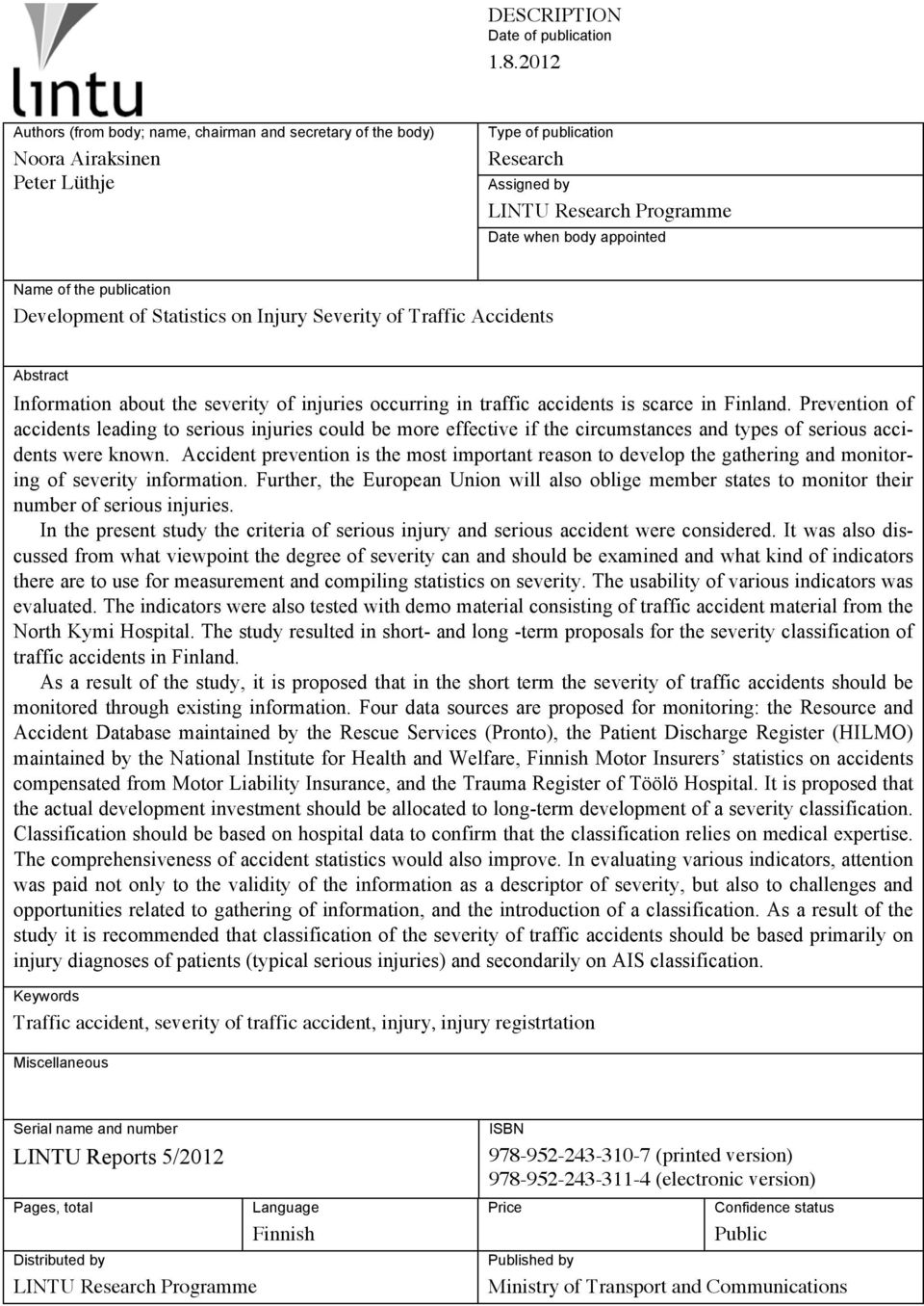 publication Development of Statistics on Injury Severity of Traffic Accidents Abstract Information about the severity of injuries occurring in traffic accidents is scarce in Finland.