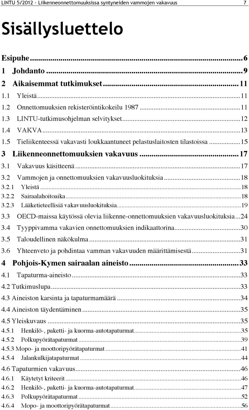 1 Vakavuus käsitteenä...17 3.2 Vammojen ja onnettomuuksien vakavuusluokituksia...18 3.2.1 Yleistä...18 3.2.2 Sairaalahoitoaika...18 3.2.3 Lääketieteellisiä vakavuusluokituksia...19 3.