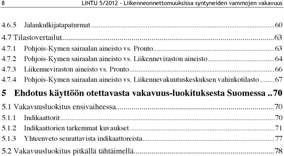 Liikennevakuutuskeskuksen vahinkotilasto...67 5 Ehdotus käyttöön otettavasta vakavuus-luokituksesta Suomessa..70 5.1 Vakavuusluokitus ensivaiheessa...70 5.1.1 Indikaattorit.