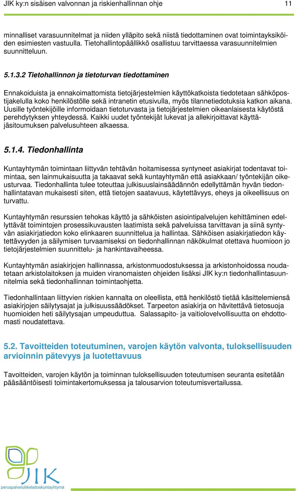 2 Tietohallinnon ja tietoturvan tiedottaminen Ennakoiduista ja ennakoimattomista tietojärjestelmien käyttökatkoista tiedotetaan sähköpostijakelulla koko henkilöstölle sekä intranetin etusivulla, myös