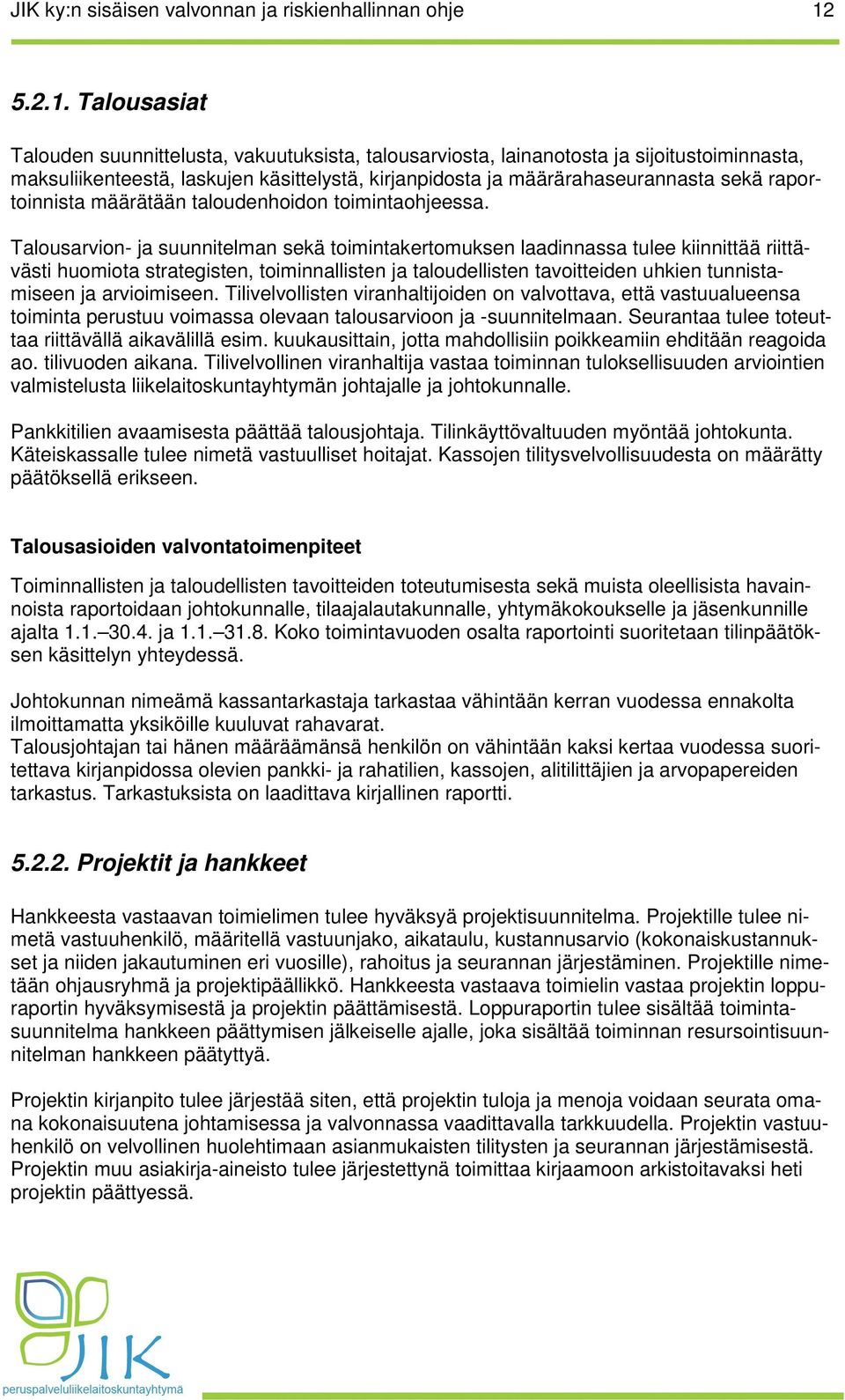 Talousasiat Talouden suunnittelusta, vakuutuksista, talousarviosta, lainanotosta ja sijoitustoiminnasta, maksuliikenteestä, laskujen käsittelystä, kirjanpidosta ja määrärahaseurannasta sekä