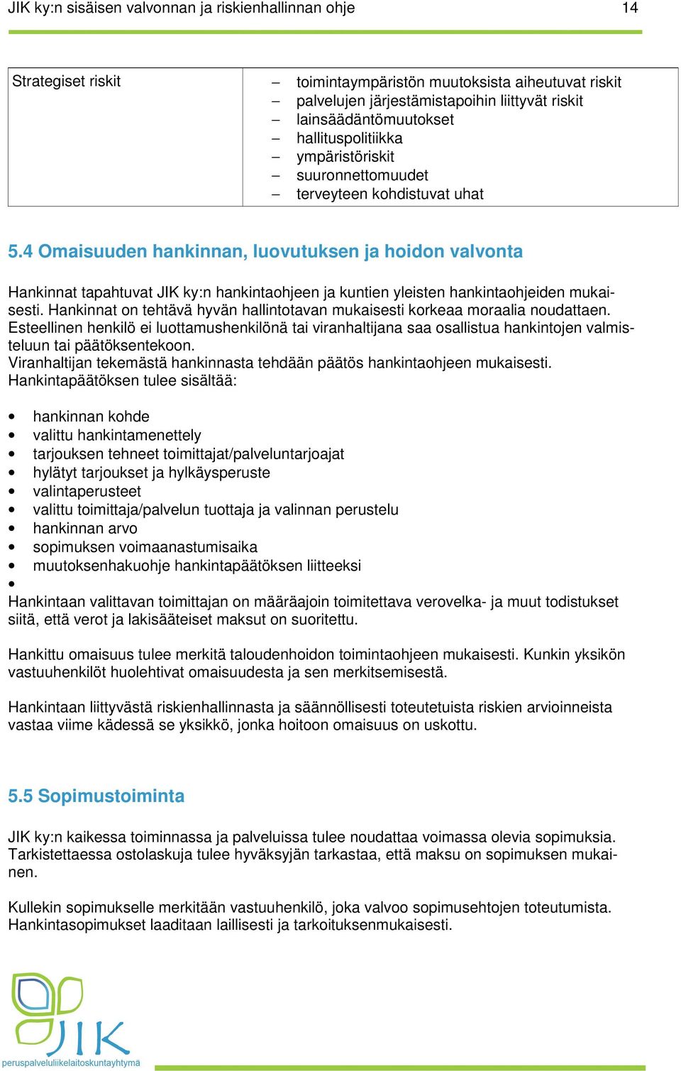 4 Omaisuuden hankinnan, luovutuksen ja hoidon valvonta Hankinnat tapahtuvat JIK ky:n hankintaohjeen ja kuntien yleisten hankintaohjeiden mukaisesti.